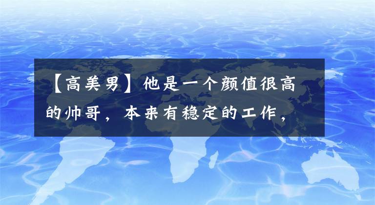 【高美男】他是一个颜值很高的帅哥，本来有稳定的工作，为什么最后选择出家当和尚？