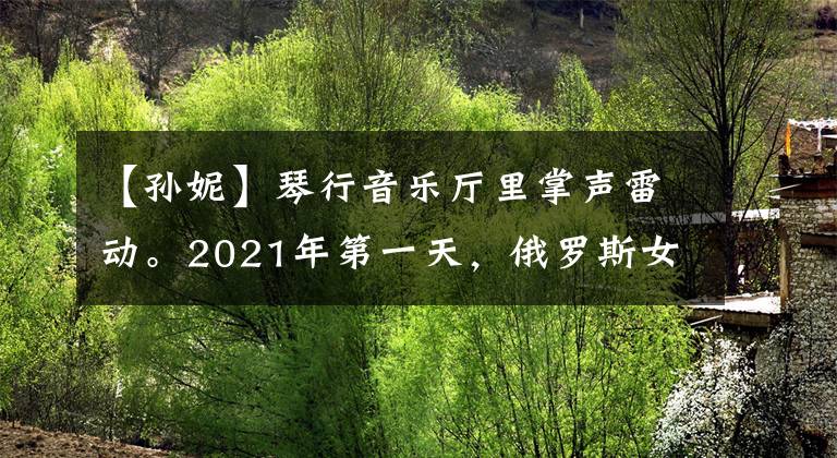 【孙妮】琴行音乐厅里掌声雷动。2021年第一天，俄罗斯女高音汉语演唱了《我爱你中国》