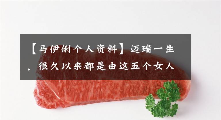 【马伊俐个人资料】迈瑞一生，很久以来都是由这五个女人说的。