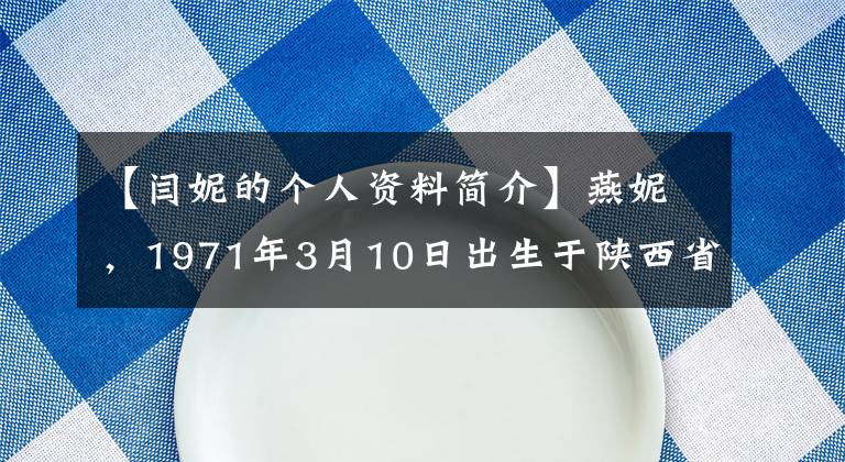 【闫妮的个人资料简介】燕妮，1971年3月10日出生于陕西省西安市，中国电影明星。