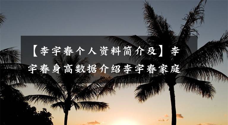 【李宇春个人资料简介及】李宇春身高数据介绍李宇春家庭背景公开