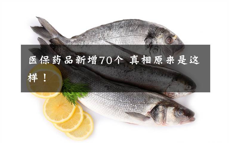 医保药品新增70个 真相原来是这样！