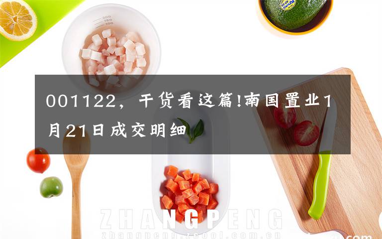 001122，干货看这篇!南国置业1月21日成交明细