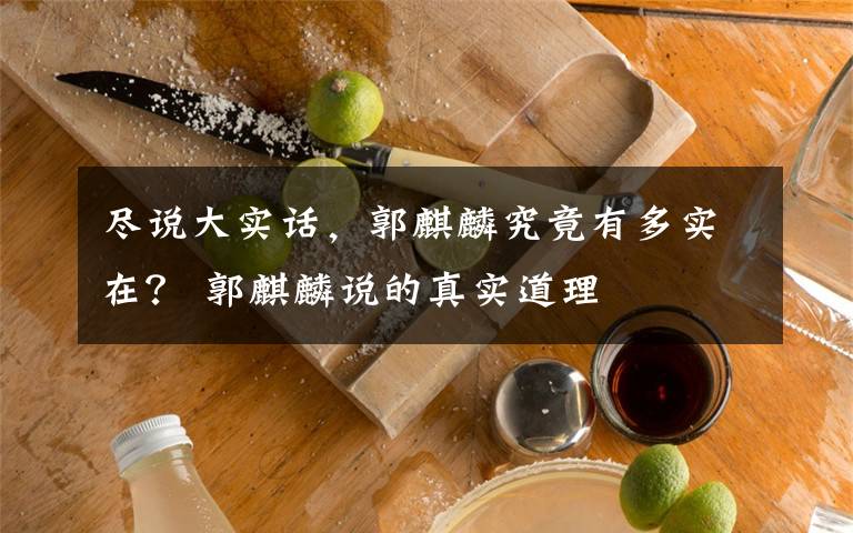 尽说大实话，郭麒麟究竟有多实在？ 郭麒麟说的真实道理