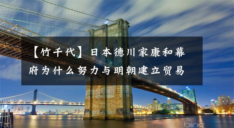 【竹千代】日本德川家康和幕府为什么努力与明朝建立贸易关系，却不愿意与清朝打交道？