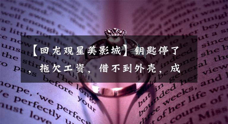 【回龙观星美影城】钥匙停了，拖欠工资，借不到外壳，成美剧场从天上变回了人类