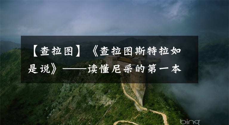 【查拉图】《查拉图斯特拉如是说》——读懂尼采的第一本书