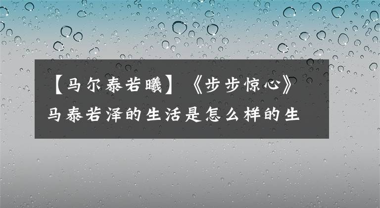 【马尔泰若曦】《步步惊心》马泰若泽的生活是怎么样的生活？