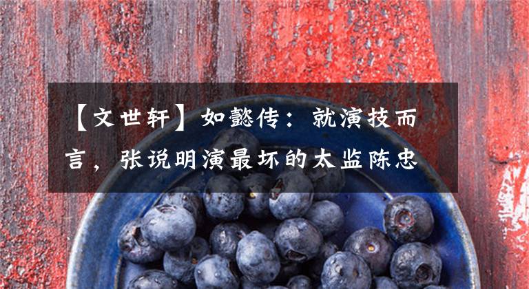 【文世轩】如懿传：就演技而言，张说明演最坏的太监陈忠，真的不比最讨喜的李玉差。