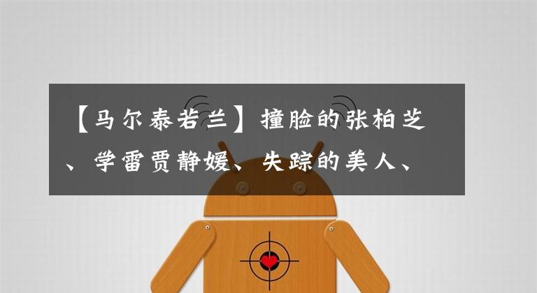 【马尔泰若兰】撞脸的张柏芝、学雷贾静媛、失踪的美人、鼻子更漂亮