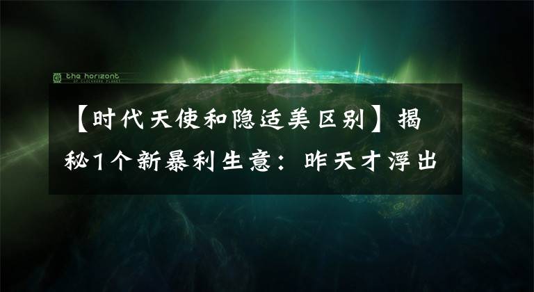 【时代天使和隐适美区别】揭秘1个新暴利生意：昨天才浮出水面