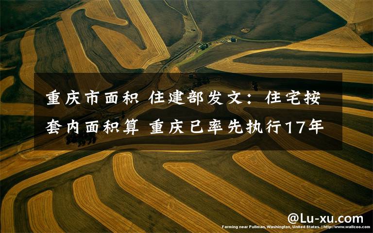 重庆市面积 住建部发文：住宅按套内面积算 重庆已率先执行17年