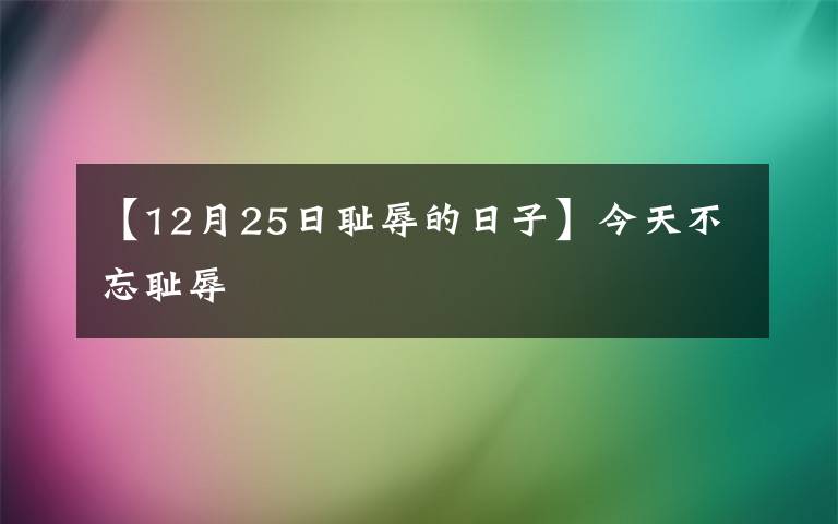 【12月25日耻辱的日子】今天不忘耻辱