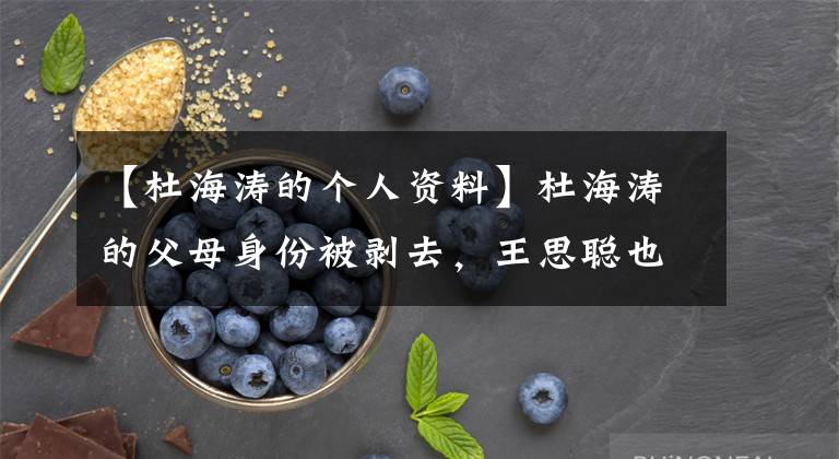 【杜海涛的个人资料】杜海涛的父母身份被剥去，王思聪也要有礼貌。网友：怪不得他喜欢沈梦珍。
