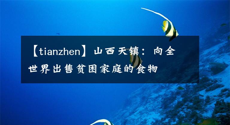 【tianzhen】山西天镇：向全世界出售贫困家庭的食物