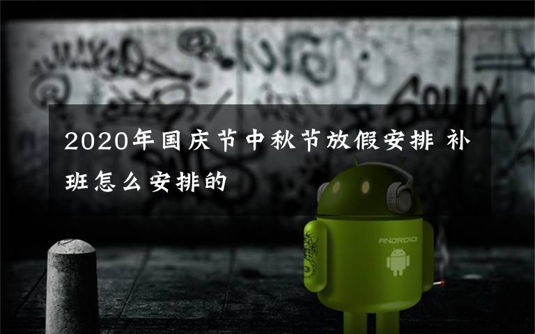 2020年国庆节中秋节放假安排 补班怎么安排的