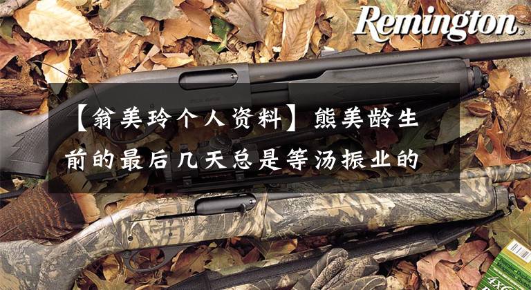 【翁美玲个人资料】熊美龄生前的最后几天总是等汤振业的电话，每次都很失望