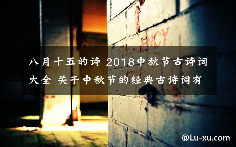 八月十五的诗 2018中秋节古诗词大全 关于中秋节的经典古诗词有哪些