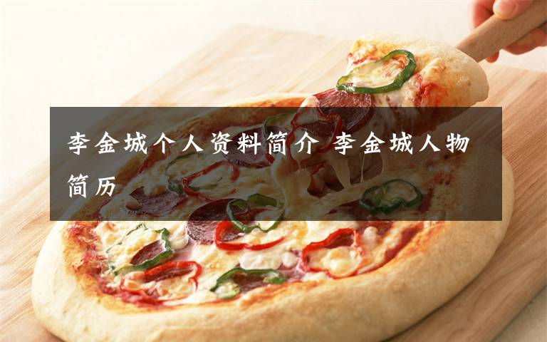 李金城个人资料简介 李金城人物简历