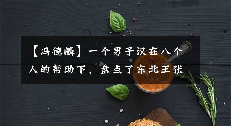 【冯德麟】一个男子汉在八个人的帮助下，盘点了东北王张作霖的八个结拜兄弟