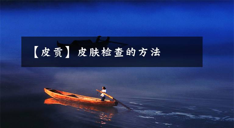 【皮贡】皮肤检查的方法