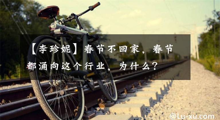 【李珍妮】春节不回家，春节都涌向这个行业，为什么？