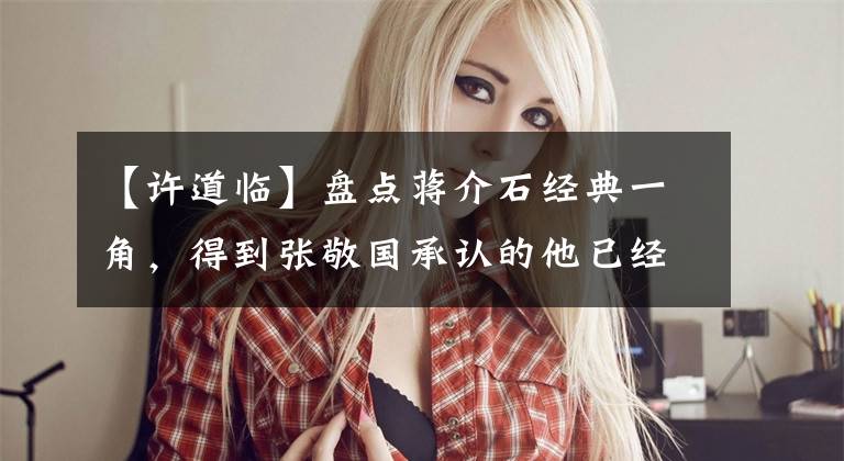 【许道临】盘点蒋介石经典一角，得到张敬国承认的他已经去世了。