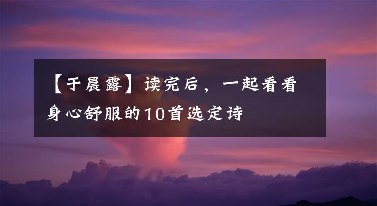 【于晨露】读完后，一起看看身心舒服的10首选定诗