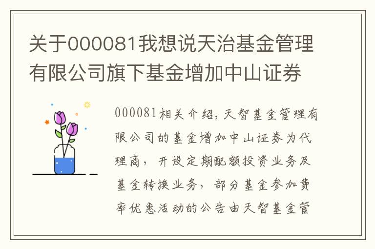 关于000081我想说天治基金管理有限公司旗下基金增加中山证券为代销机构、开通定期定额投资业务和基金转换业务以及旗下部分基金参加费率优惠活动的公告