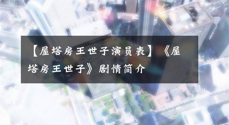 【屋塔房王世子演员表】《屋塔房王世子》剧情简介