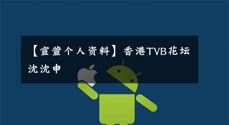 【宣萱个人资料】香港TVB花坛沈沈申