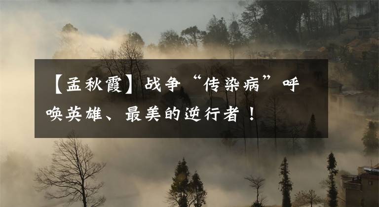【孟秋霞】战争“传染病”呼唤英雄、最美的逆行者！