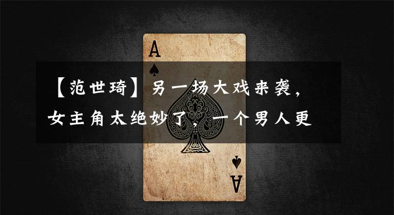 【范世琦】另一场大戏来袭，女主角太绝妙了，一个男人更加引人注目.()