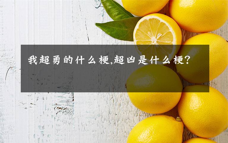 我超勇的什么梗,超凶是什么梗？