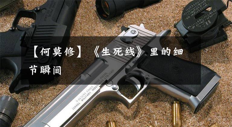 【何莫修】《生死线》里的细节瞬间