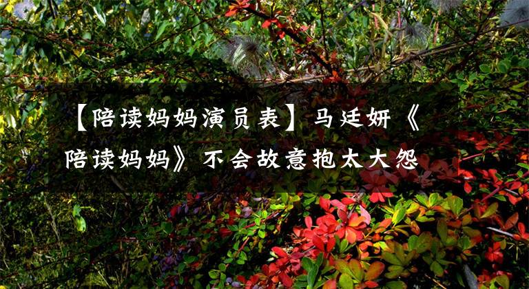 【陪读妈妈演员表】马廷妍《陪读妈妈》不会故意抱太大怨恨