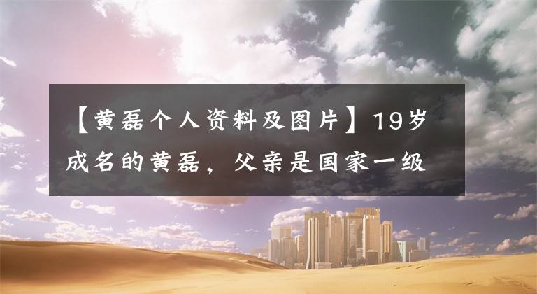 【黄磊个人资料及图片】19岁成名的黄磊，父亲是国家一级演员，今生注定要宠爱“三个女人”