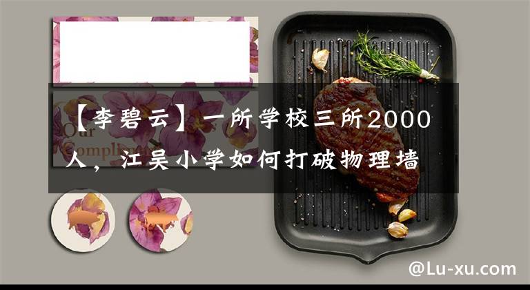 【李碧云】一所学校三所2000人，江吴小学如何打破物理墙，从“大学”扩大“大教室”？