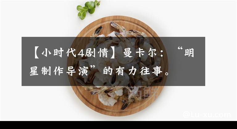 【小时代4剧情】曼卡尔：“明星制作导演”的有力往事。