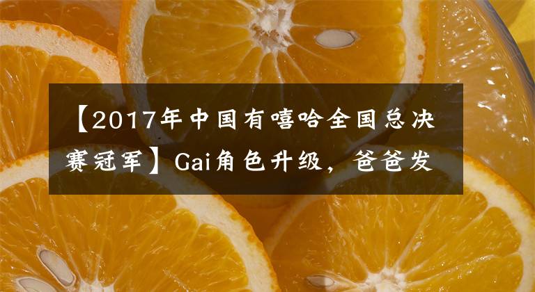 【2017年中国有嘻哈全国总决赛冠军】Gai角色升级，爸爸发布，粉丝：今天赚了几桶奶粉？