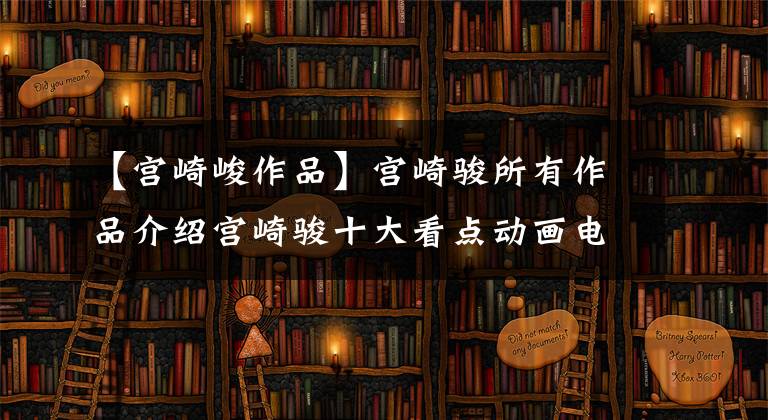 【宫崎峻作品】宫崎骏所有作品介绍宫崎骏十大看点动画电影推荐