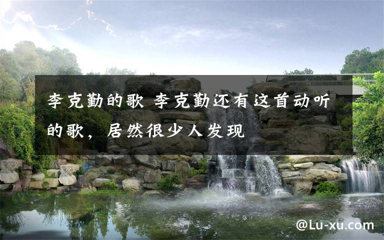 李克勤的歌 李克勤还有这首动听的歌，居然很少人发现