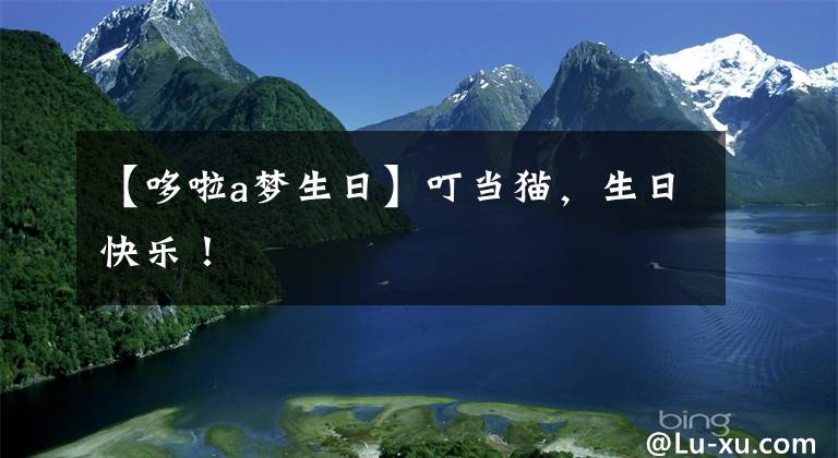【哆啦a梦生日】叮当猫，生日快乐！