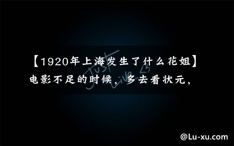 【1920年上海发生了什么花姐】电影不足的时候，多去看状元，你一定会悲惨地爱这个宿权老男神