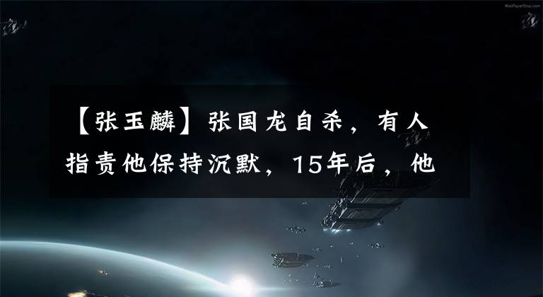 【张玉麟】张国龙自杀，有人指责他保持沉默，15年后，他在原地默默守护哥哥的一切。