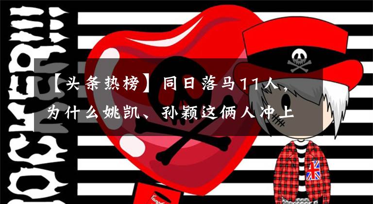 【头条热榜】同日落马11人，为什么姚凯、孙颖这俩人冲上头条热榜？