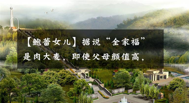 【鲍蕾女儿】据说“全家福”是肉大麦，即使父母颜值高，女儿也这么漂亮。