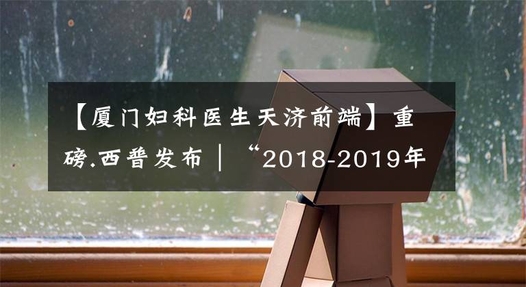 【厦门妇科医生天济前端】重磅.西普发布｜“2018-2019年度中国药品零售企业综合竞争力排行榜”发榜