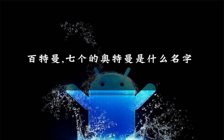 百特曼,七个的奥特曼是什么名字