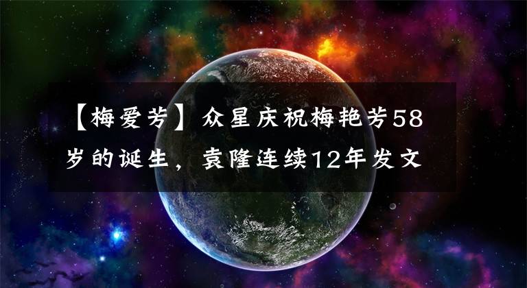 【梅爱芳】众星庆祝梅艳芳58岁的诞生，袁隆连续12年发文，生前旧爱映入眼帘。